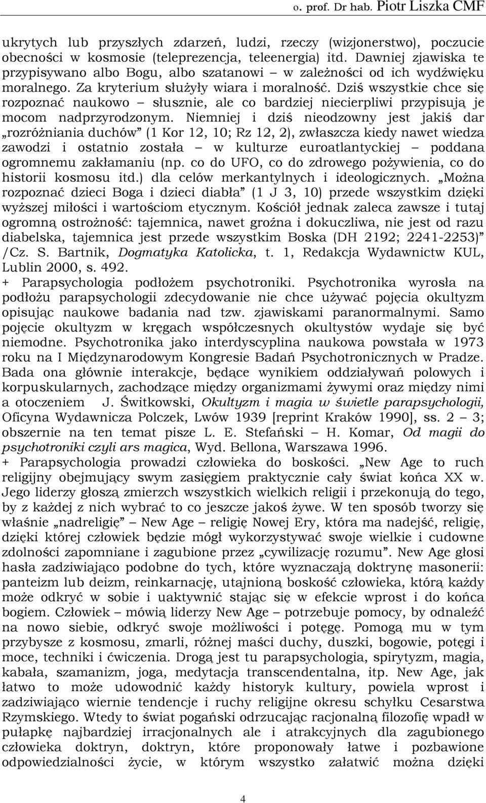 Dziś wszystkie chce się rozpoznać naukowo słusznie, ale co bardziej niecierpliwi przypisują je mocom nadprzyrodzonym.