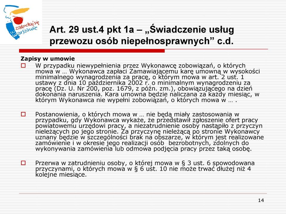 Zapisy w umowie W przypadku niewypełnienia przez Wykonawcę zobowiązań, o których mowa w Wykonawca zapłaci Zamawiającemu karę umowną w wysokości minimalnego wynagrodzenia za pracę, o którym mowa w art.