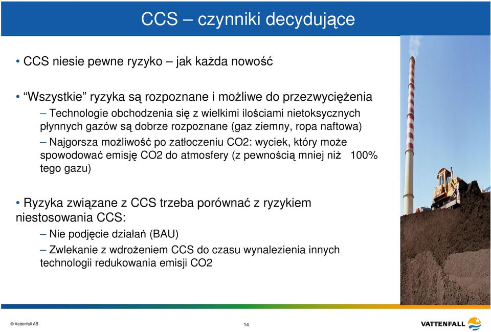 zatłoczeniu CO2: wyciek, który może spowodować emisję CO2 do atmosfery (z pewnością mniej niż 100% tego gazu) Ryzyka związane z CCS trzeba