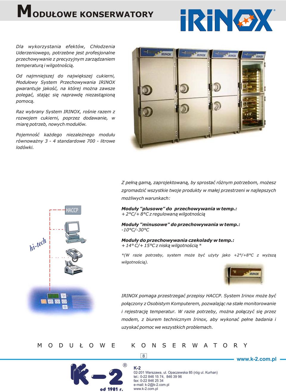 Raz wybrany System IRINOX, roœnie razem z rozwojem cukierni, poprzez dodawanie, w miarê potrzeb, nowych modu³ów. Pojemnoœæ ka dego niezale nego modu³u równowa ny 3-4 standardowe 700 - litrowe lodówki.