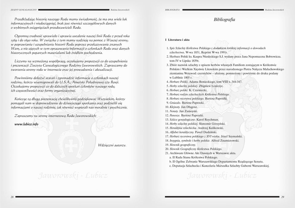 W zwiàzku z tym mamy nadziej na pomoc z Waszej strony, w poprawianiu i uzupe nianiu historii Rodu poprzez przekazywanie znanych Wam, a nie uj tych w tym opracowaniu informacji o cz onkach Rodu oraz