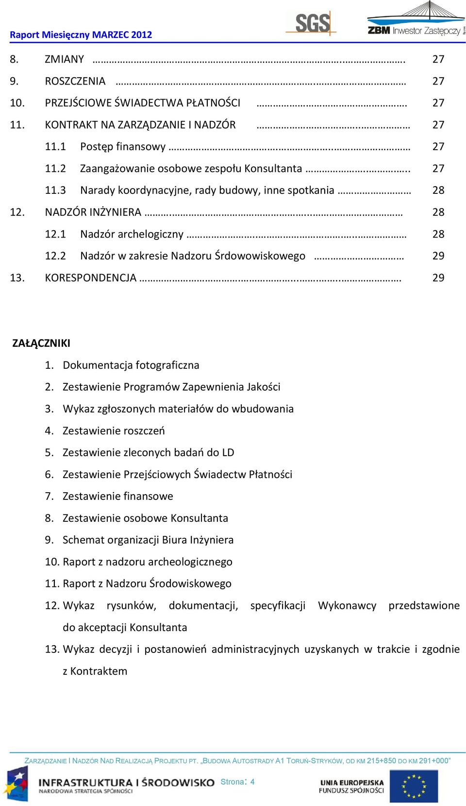 Zestawienie Programów Zapewnienia Jakości 3. Wykaz zgłoszonych materiałów do wbudowania 4. Zestawienie roszczeń 5. Zestawienie zleconych badań do LD 6. Zestawienie Przejściowych Świadectw Płatności 7.
