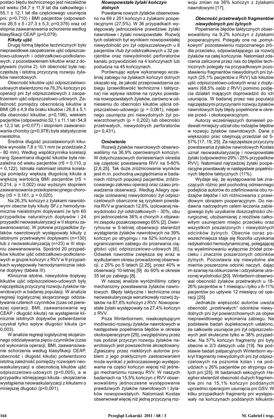 Kikuty ujœæ Drug¹ form¹ b³êdów technicznych by³o nieprawid³owe zaopatrzenie ujœæ odpiszczelowo-udowych i odstrza³kowo-podkolanowych, z pozostawieniem kikutów wraz z dop³ywami (rycina ).