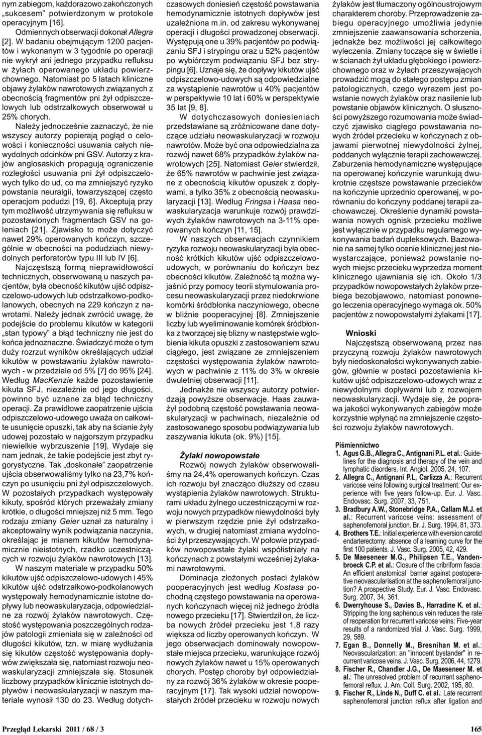 Natomiast po 5 latach kliniczne objawy ylaków nawrotowych zwi¹zanych z obecnoœci¹ fragmentów pni y³ odpiszczelowych lub odstrza³kowych obserwowa³ u 5% chorych.