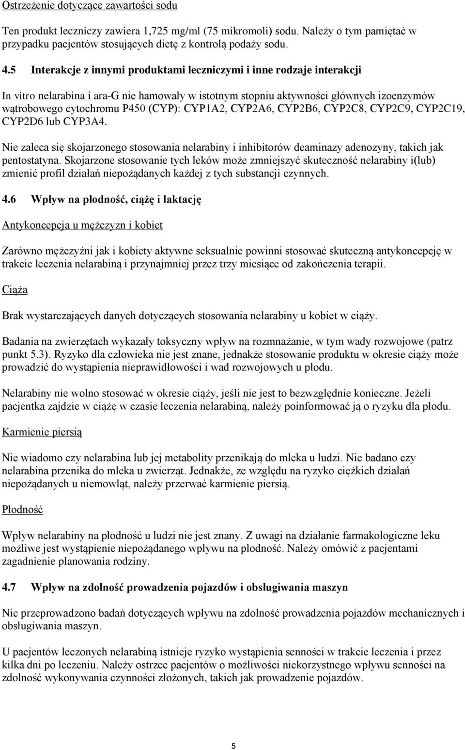 CYP1A2, CYP2A6, CYP2B6, CYP2C8, CYP2C9, CYP2C19, CYP2D6 lub CYP3A4. Nie zaleca się skojarzonego stosowania nelarabiny i inhibitorów deaminazy adenozyny, takich jak pentostatyna.