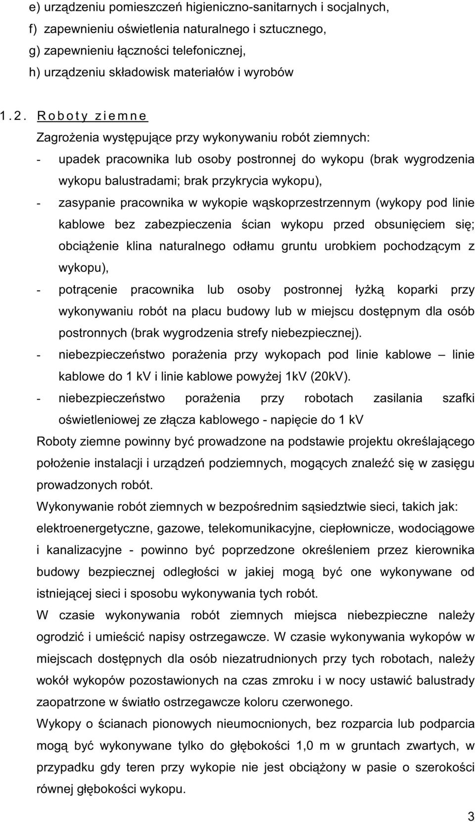 R o b o t y z i e m n e Zagro enia wyst puj ce przy wykonywaniu robót ziemnych: - upadek pracownika lub osoby postronnej do wykopu (brak wygrodzenia wykopu balustradami; brak przykrycia wykopu), -
