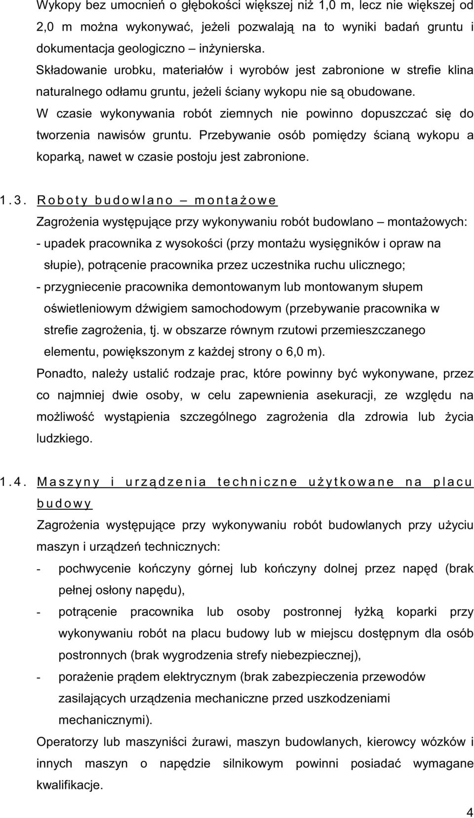W czasie wykonywania robót ziemnych nie powinno dopuszcza si do tworzenia nawisów gruntu. Przebywanie osób pomi dzy cian wykopu a kopark, nawet w czasie postoju jest zabronione. 1. 3.