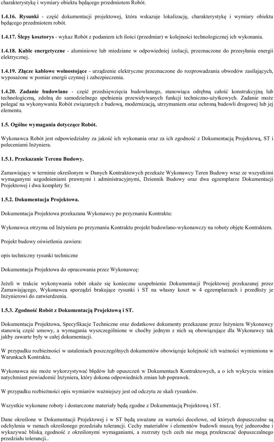 Kable energetyczne - aluminiowe lub miedziane w odpowiedniej izolacji, przeznaczone do przesyłania energii elektrycznej. 1.4.19.
