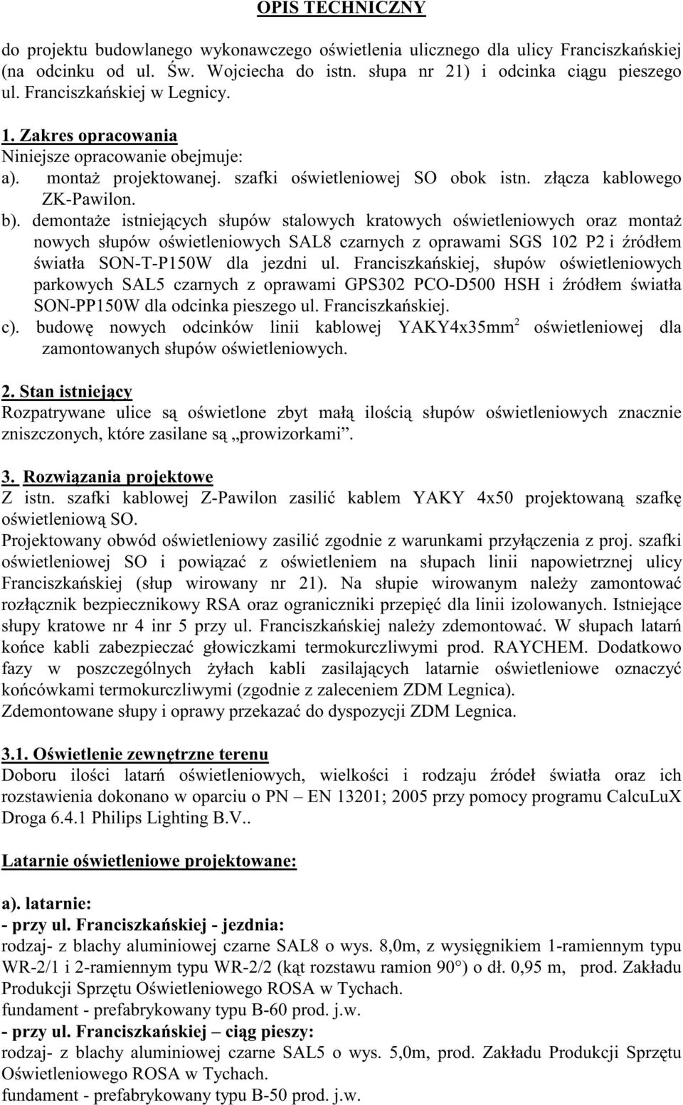 demonta e istniej cych słupów stalowych kratowych o wietleniowych oraz monta nowych słupów o wietleniowych SAL8 czarnych z oprawami SGS 102 P2 i ródłem wiatła SON-T-P150W dla jezdni ul.