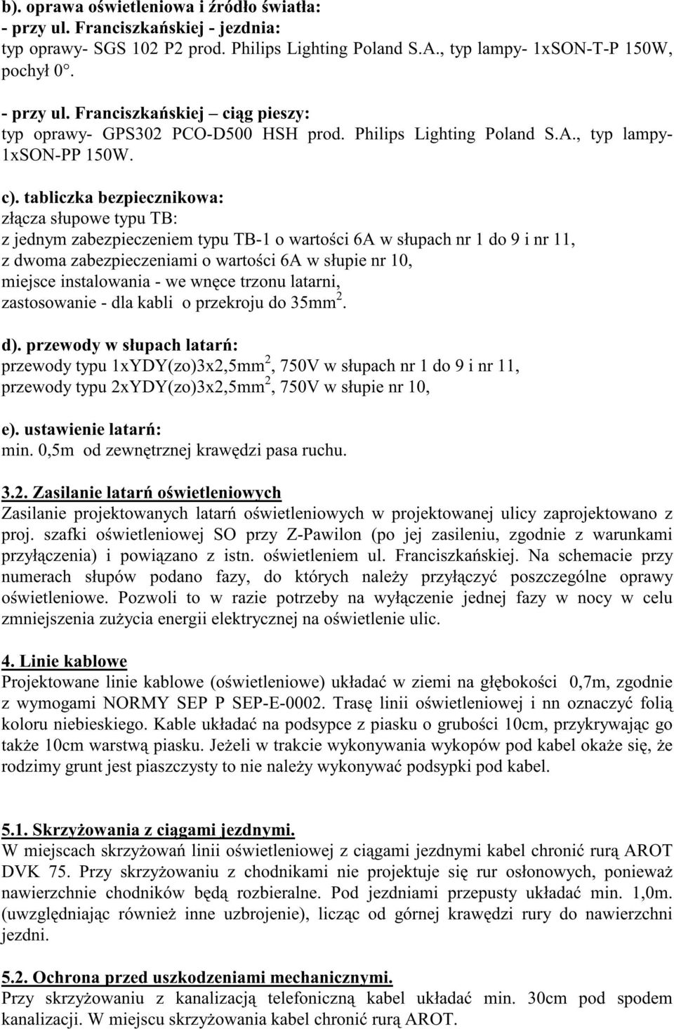 tabliczka bezpiecznikowa: zł cza słupowe typu TB: z jednym zabezpieczeniem typu TB-1 o warto ci 6A w słupach nr 1 do 9 i nr 11, z dwoma zabezpieczeniami o warto ci 6A w słupie nr 10, miejsce
