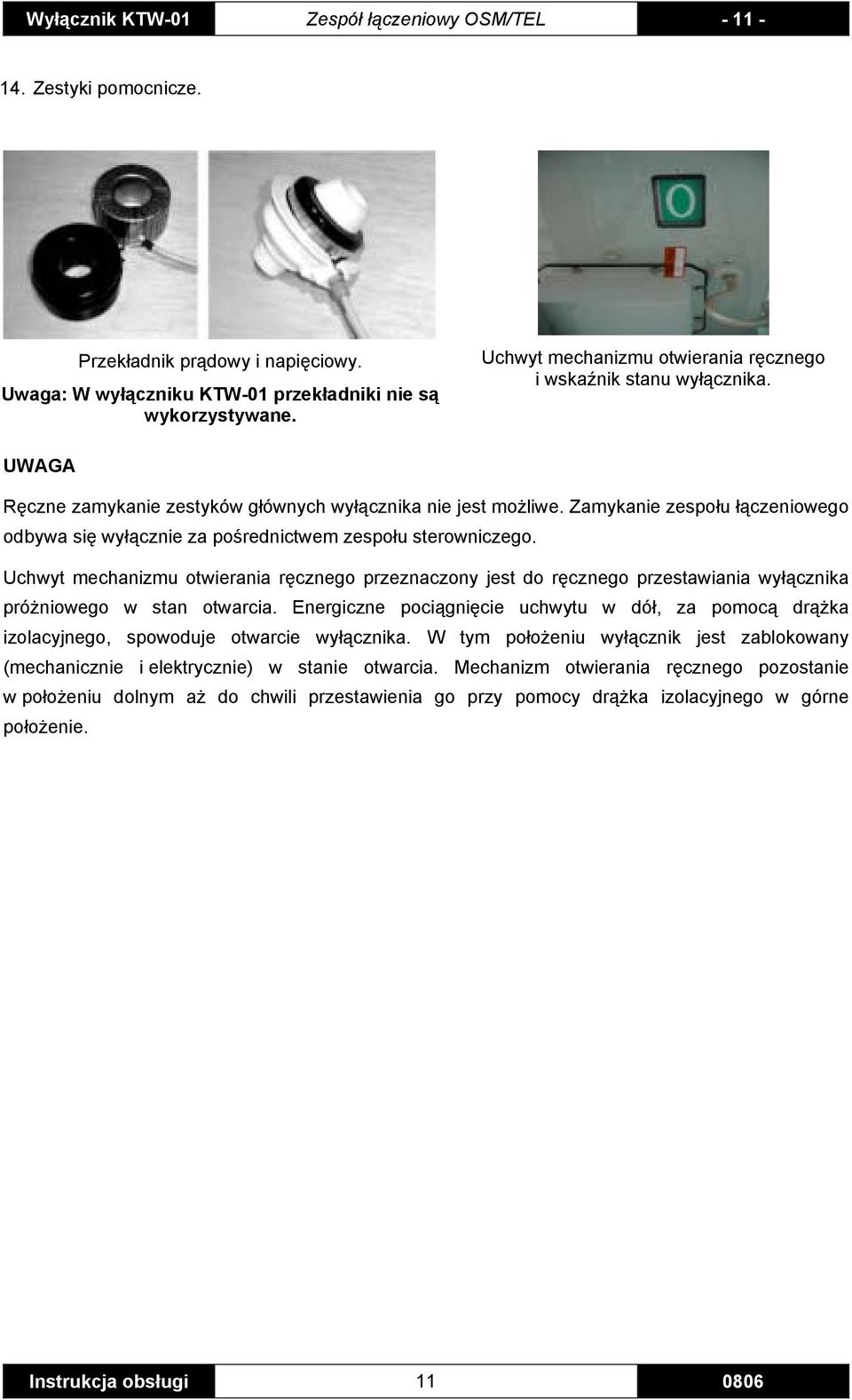 Zamykanie zespołu łączeniowego odbywa się wyłącznie za pośrednictwem zespołu sterowniczego.
