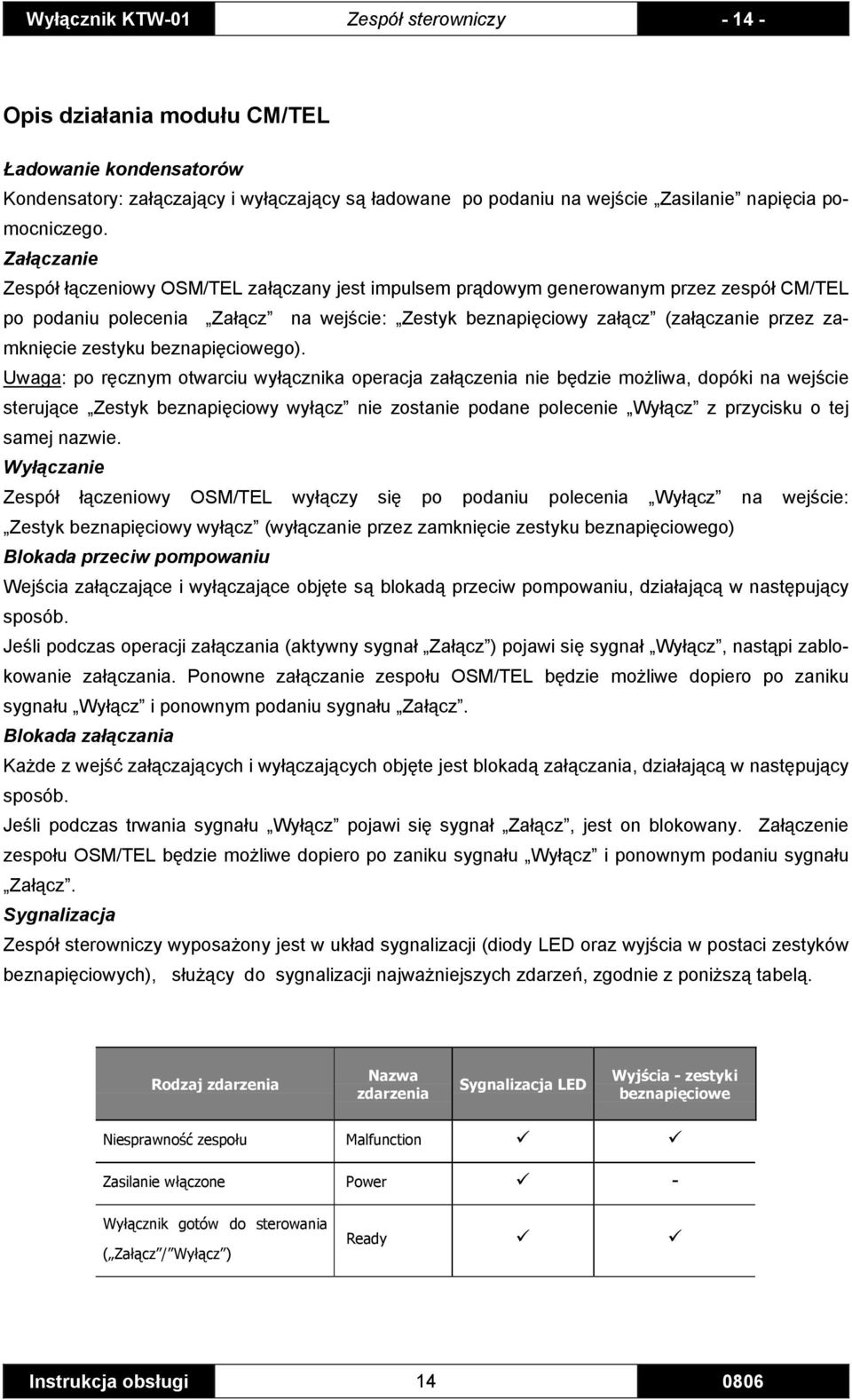Załączanie Zespół łączeniowy OSM/TEL załączany jest impulsem prądowym generowanym przez zespół CM/TEL po podaniu polecenia Załącz na wejście: Zestyk beznapięciowy załącz (załączanie przez zamknięcie