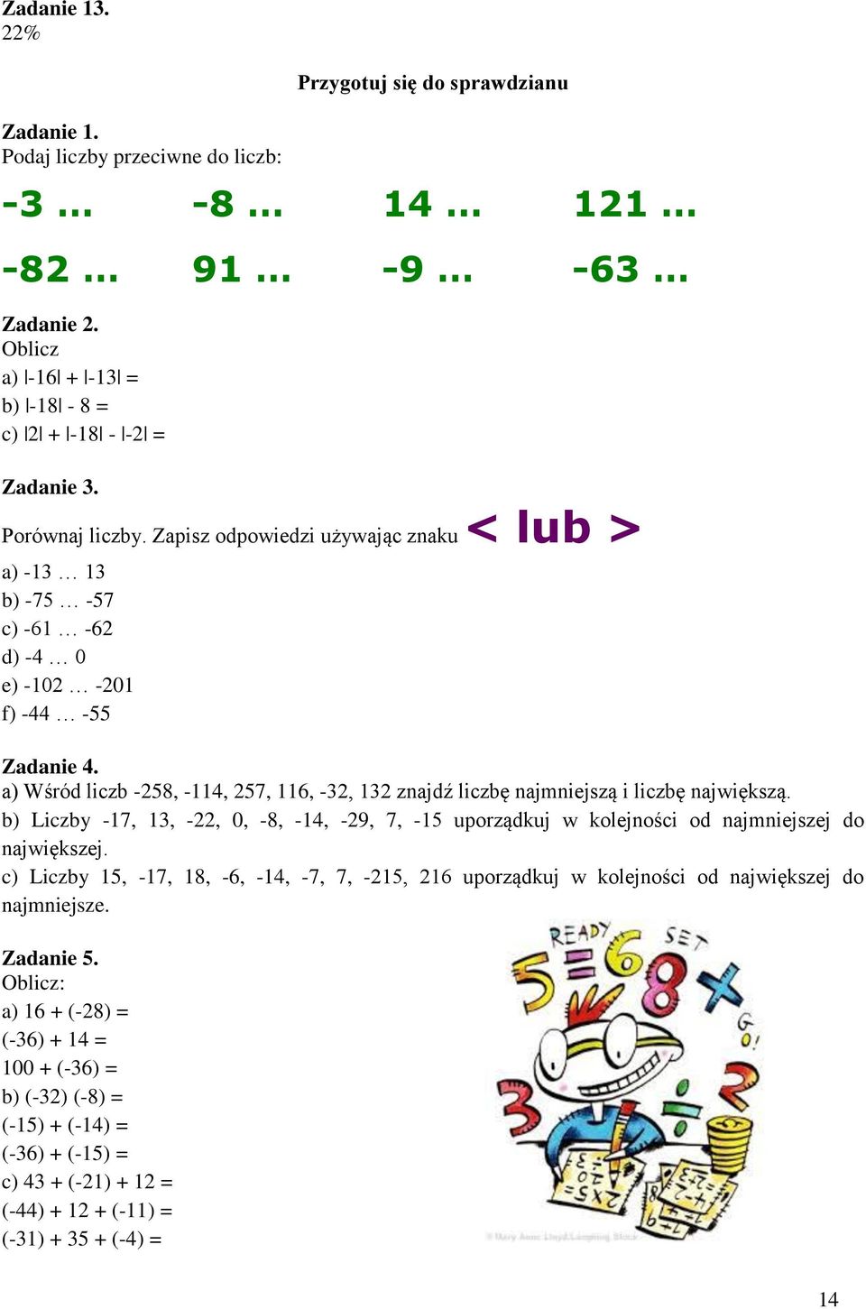 a) Wśród licb -258, -114, 257, 116, -32, 132 najdź licbę najmniejsą i licbę najwięksą. b) Licby -17, 13, -22, 0, -8, -14, -29, 7, -15 uporądkuj w kolejności od najmniejsej do najwięksej.
