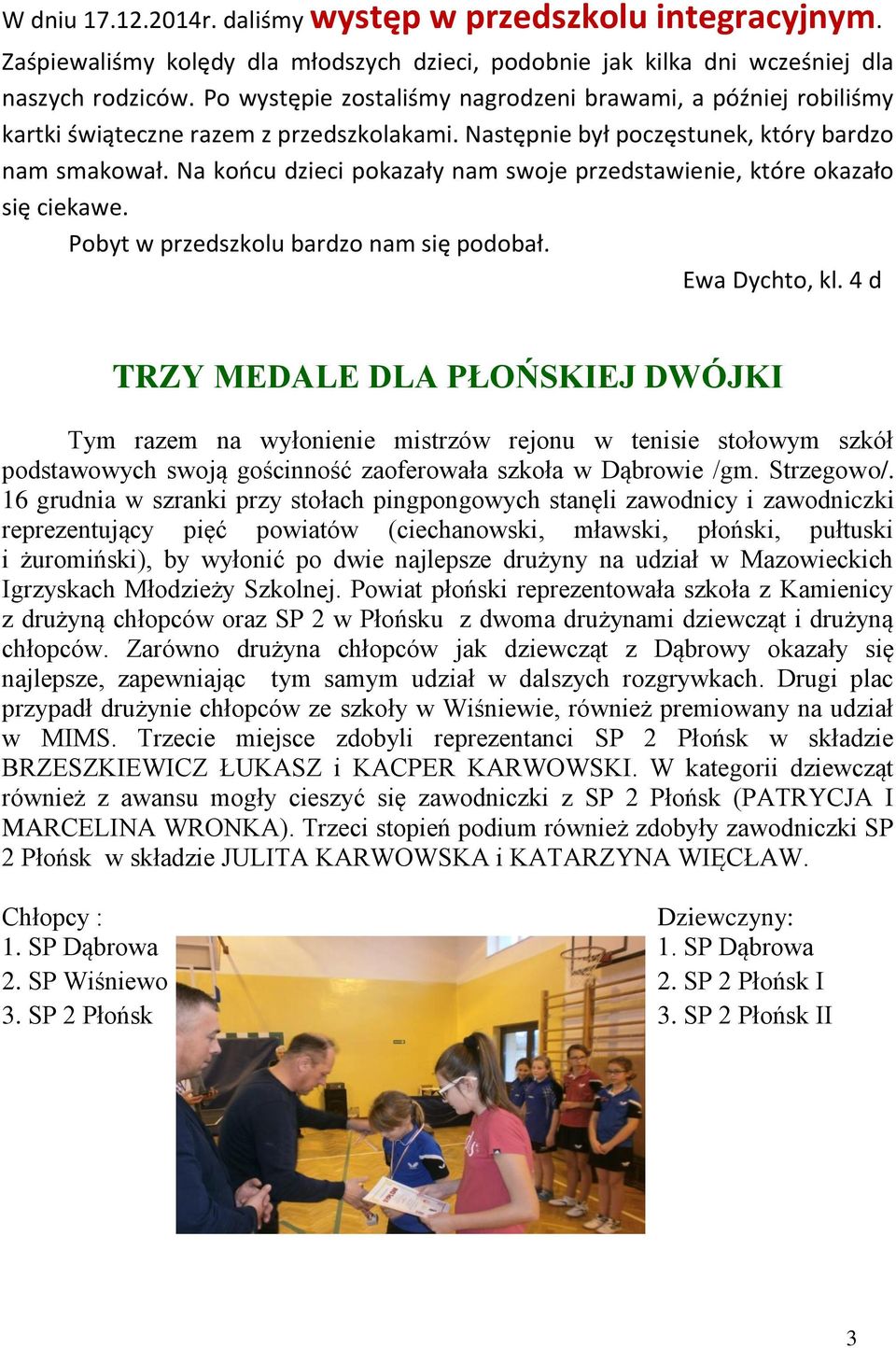 Na koocu dieci pokaały nam swoje predstawienie, które okaało się ciekawe. Pobyt w predskolu bardo nam się podobał. Ewa Dychto, kl.