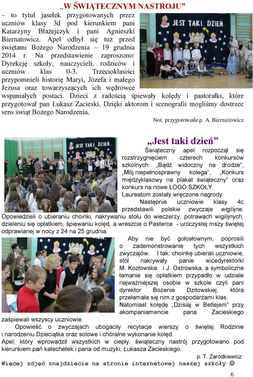 Trecioklasiści prypomnieli historię Maryi, Jóefa i małego Jeusa ora towarysących ich wędrówce wspaniałych postaci. Dieci radością śpiewały kolędy i pastorałki, które prygotował pan Łukas Zacieski.