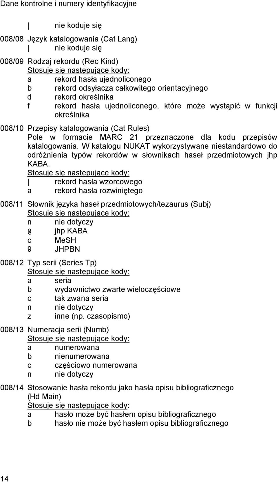 w formacie MARC 21 przeznaczone dla kodu przepisów katalogowania. W katalogu NUKAT wykorzystywane niestandardowo do odróżnienia typów rekordów w słownikach haseł przedmiotowych jhp KABA.