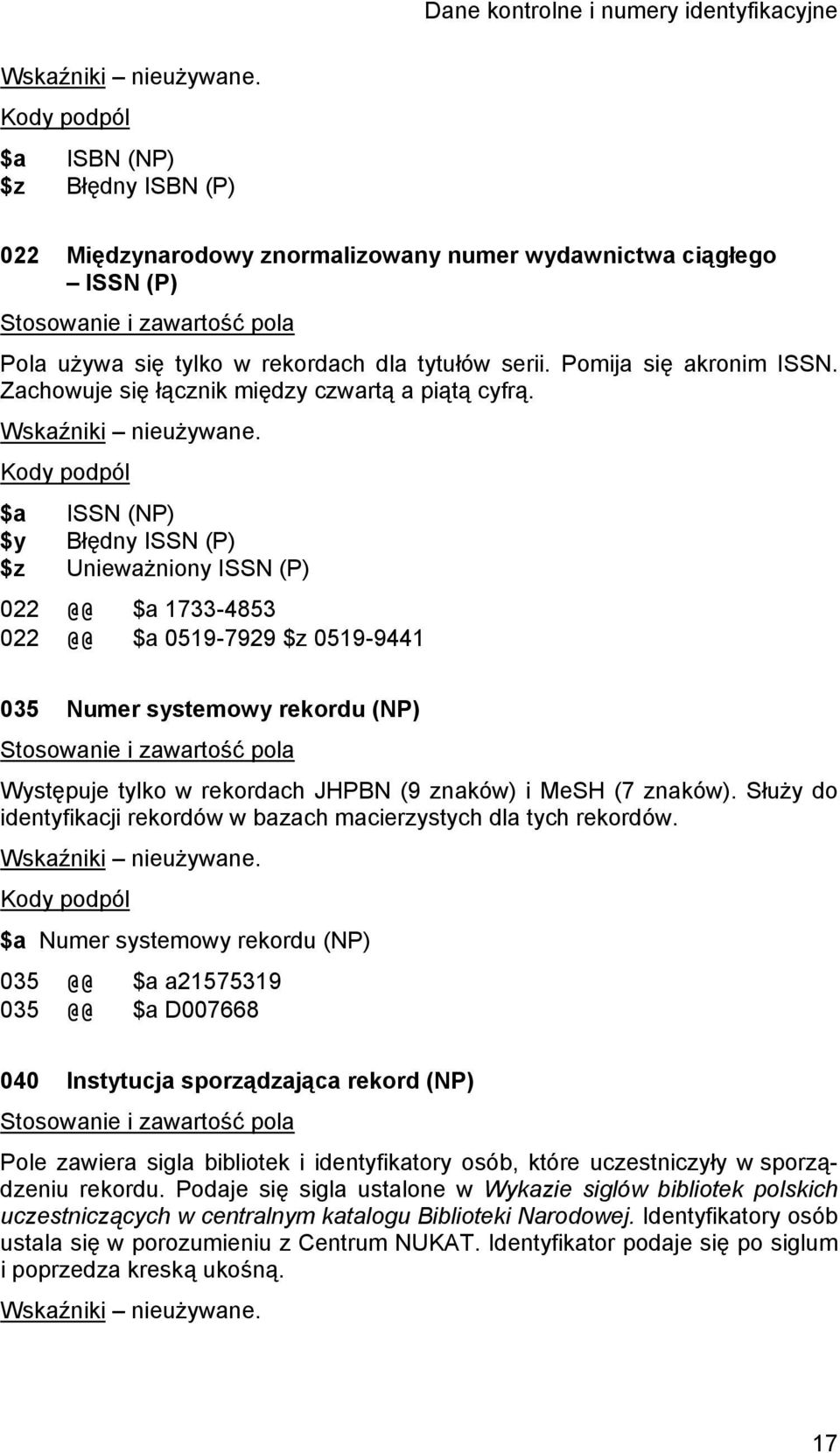 Pomija się akronim ISSN. Zachowuje się łącznik między czwartą a piątą cyfrą. Wskaźniki nieużywane.