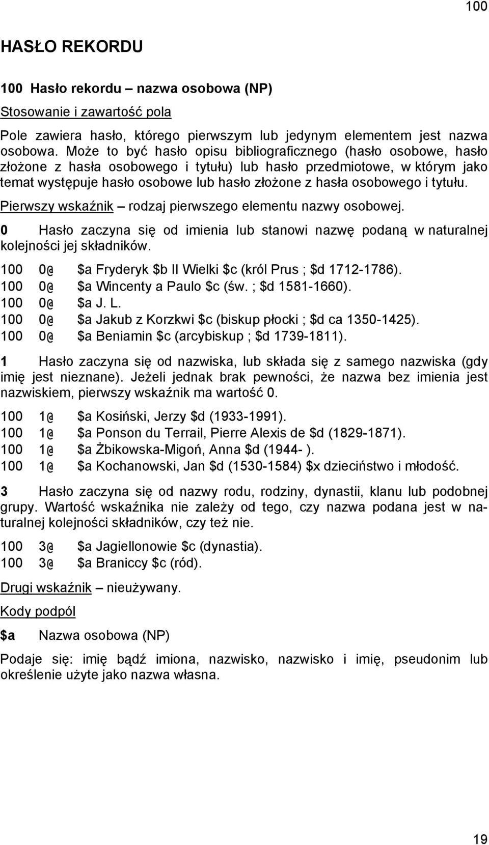 osobowego i tytułu. Pierwszy wskaźnik rodzaj pierwszego elementu nazwy osobowej. 0 Hasło zaczyna się od imienia lub stanowi nazwę podaną w naturalnej kolejności jej składników.