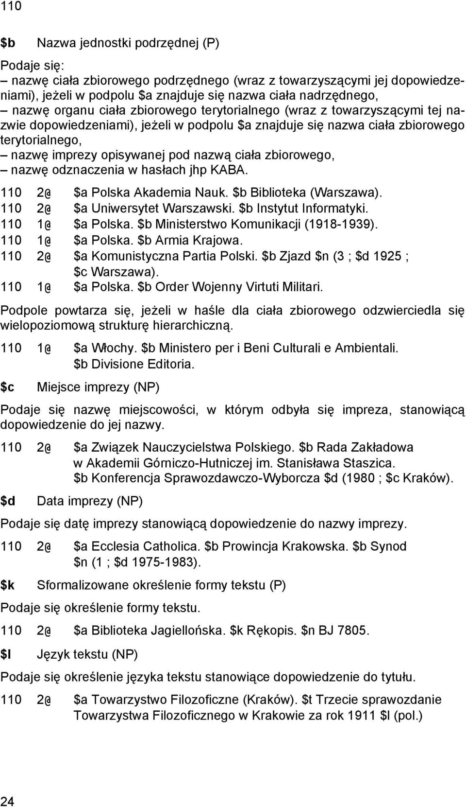ciała zbiorowego, nazwę odznaczenia w hasłach jhp KABA. 110 2@ $a Polska Akademia Nauk. $b Biblioteka (Warszawa). 110 2@ $a Uniwersytet Warszawski. $b Instytut Informatyki. 110 1@ $a Polska.