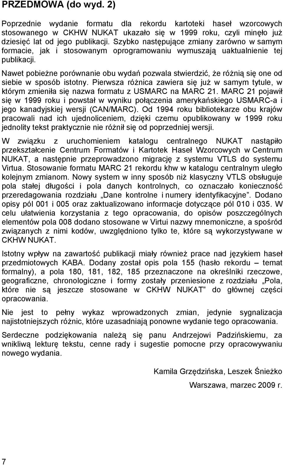 Nawet pobieżne porównanie obu wydań pozwala stwierdzić, że różnią się one od siebie w sposób istotny.
