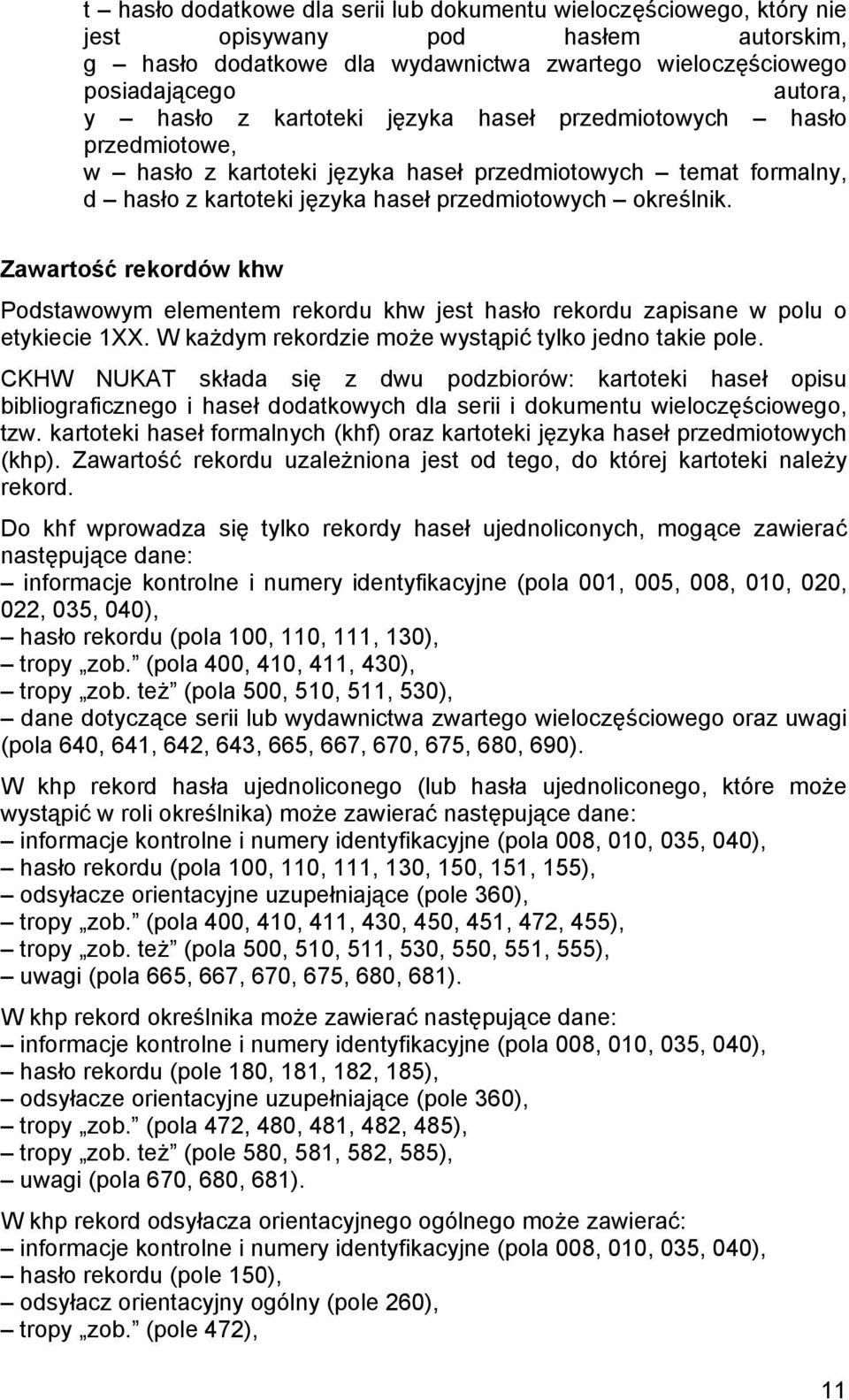 Zawartość rekordów khw Podstawowym elementem rekordu khw jest hasło rekordu zapisane w polu o etykiecie 1XX. W każdym rekordzie może wystąpić tylko jedno takie pole.