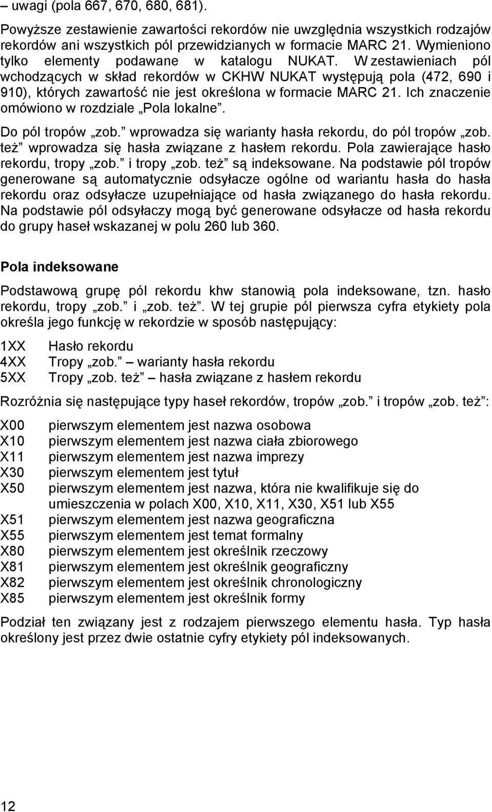 W zestawieniach pól wchodzących w skład rekordów w CKHW NUKAT występują pola (472, 690 i 910), których zawartość nie jest określona w formacie MARC 21. Ich znaczenie omówiono w rozdziale Pola lokalne.