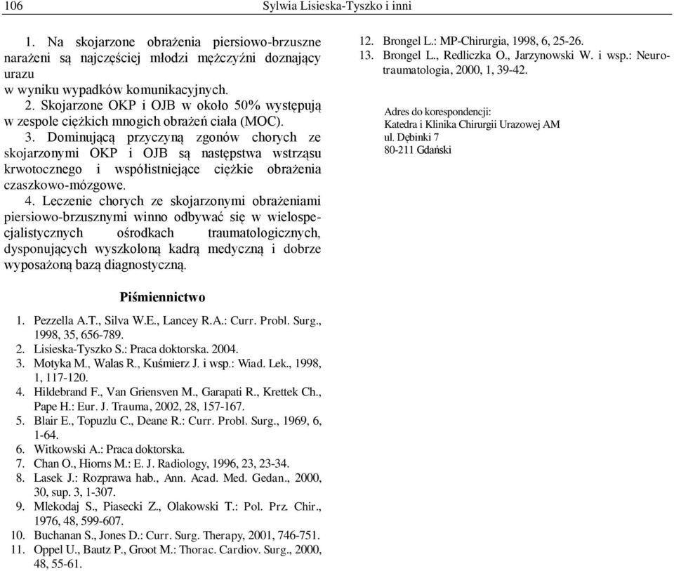 Dominującą przyczyną zgonów chorych ze skojarzonymi OKP i OJB są następstwa wstrząsu krwotocznego i współistniejące ciężkie obrażenia czaszkowo-mózgowe. 4.