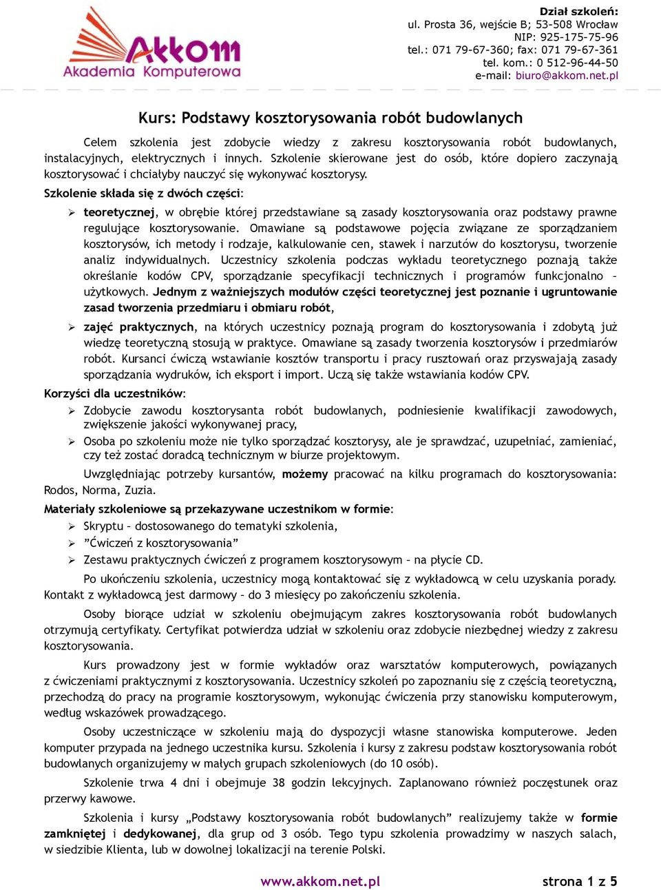 Szkolenie składa się z dwóch części: teoretycznej, w obrębie której przedstawiane są zasady kosztorysowania oraz podstawy prawne regulujące kosztorysowanie.