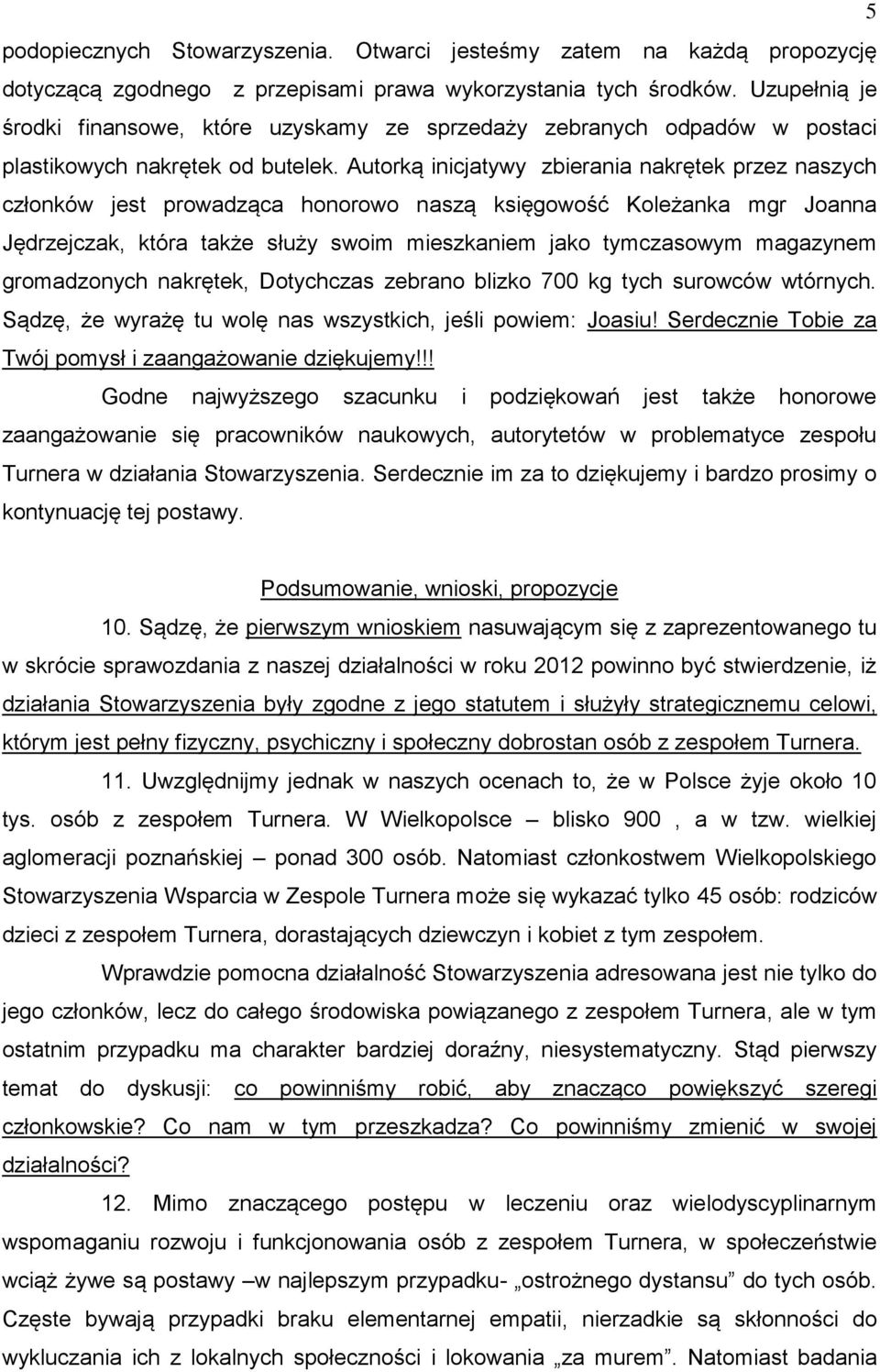 Autorką inicjatywy zbierania nakrętek przez naszych członków jest prowadząca honorowo naszą księgowość Koleżanka mgr Joanna Jędrzejczak, która także służy swoim mieszkaniem jako tymczasowym magazynem