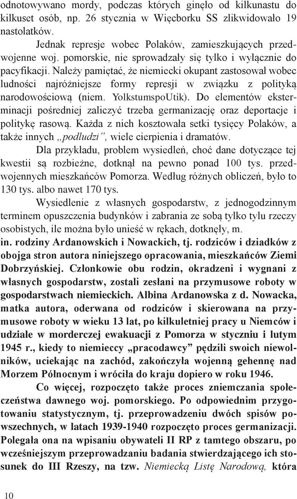 YolkstumspoUtik). Do elementów eksterminacji pośredniej zaliczyć trzeba germanizację oraz deportacje i politykę rasową.