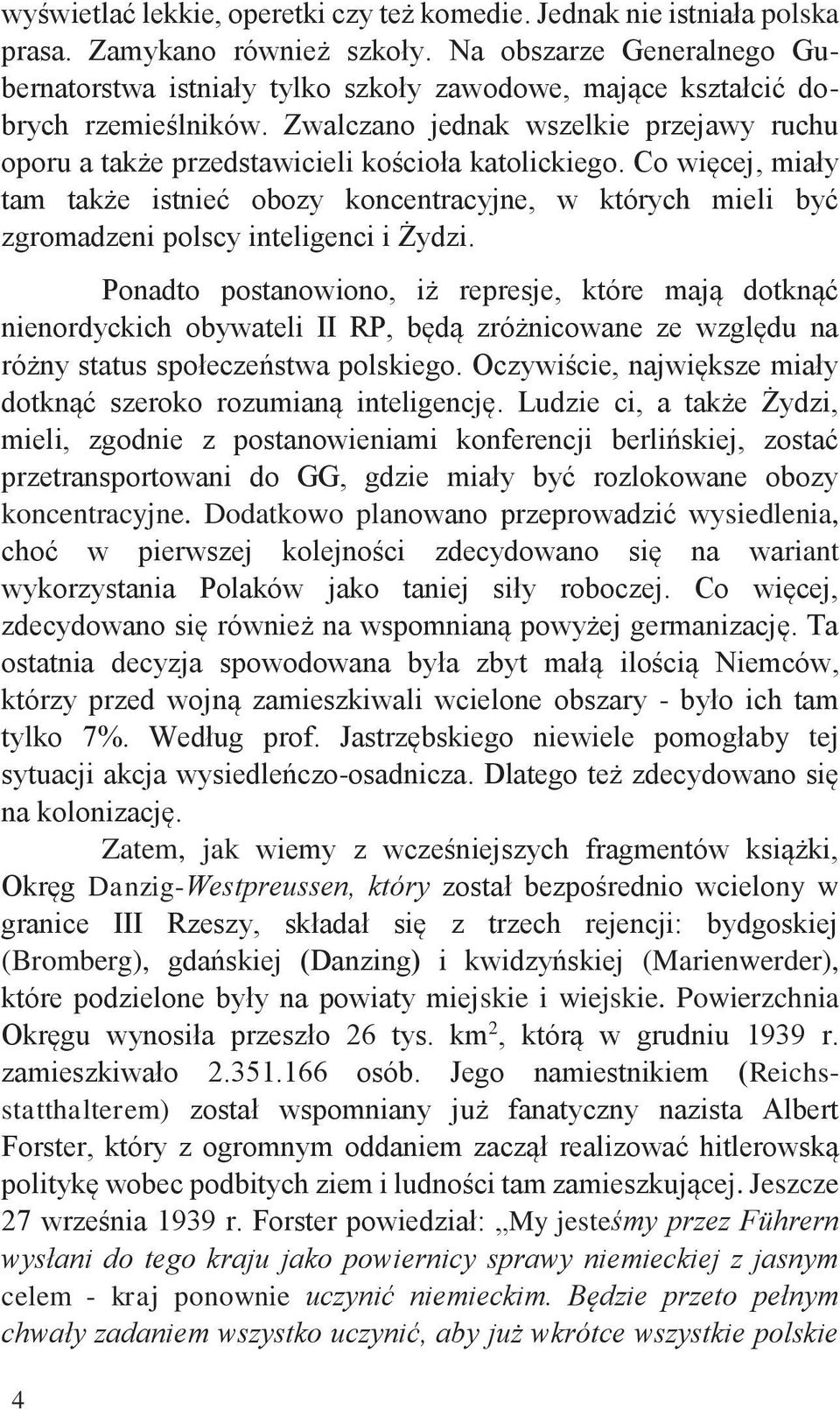 Zwalczano jednak wszelkie przejawy ruchu oporu a także przedstawicieli kościoła katolickiego.