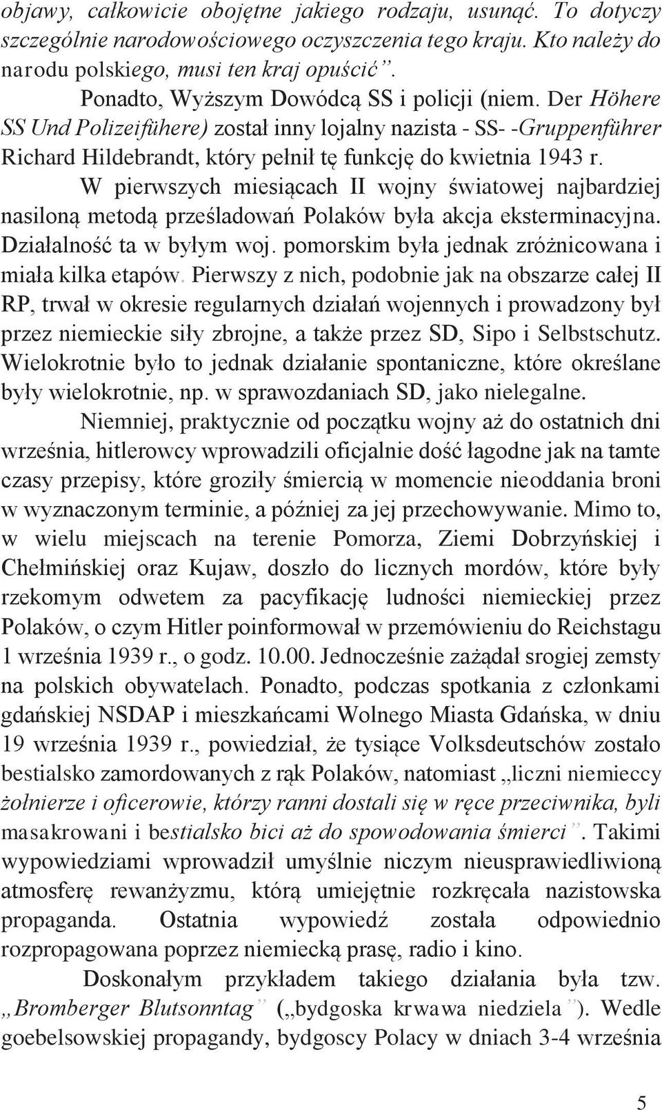 W pierwszych miesiącach II wojny światowej najbardziej nasiloną metodą prześladowań Polaków była akcja eksterminacyjna. Działalność ta w byłym woj.