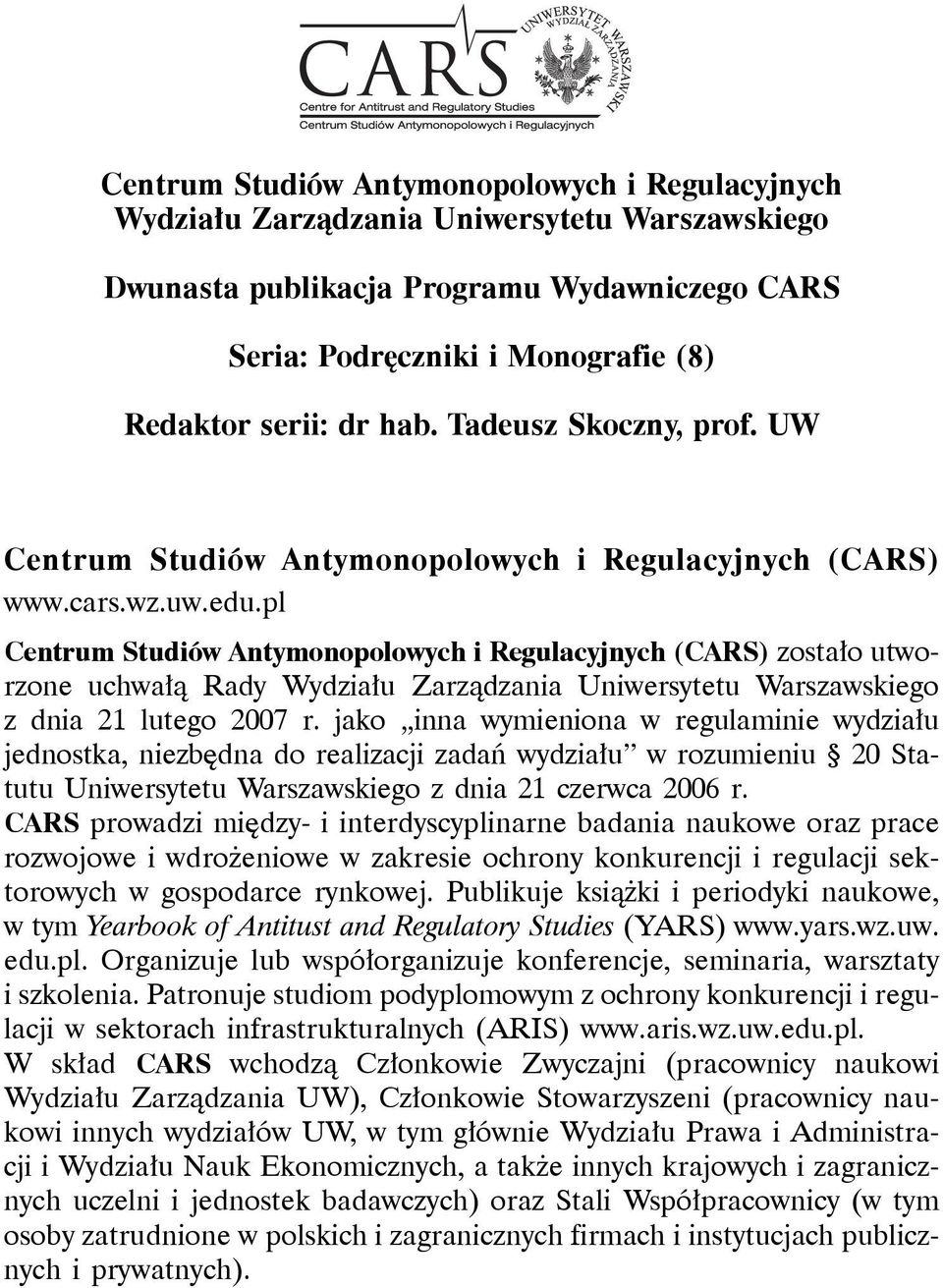 pl Centrum Studiów Antymonopolowych i Regulacyjnych (CARS) zostało utworzone uchwałą Rady Wydziału Zarządzania Uniwersytetu Warszawskiego z dnia 21 lutego 2007 r.