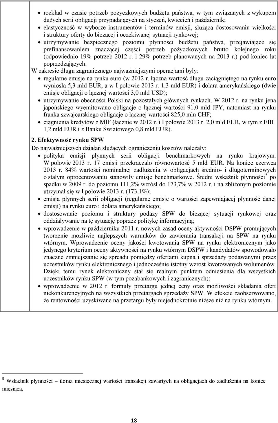 prefinansowaniem znaczącej części potrzeb pożyczkowych brutto kolejnego roku (odpowiednio 19% potrzeb 212 r. i 29% potrzeb planowanych na 213 r.) pod koniec lat poprzedzających.
