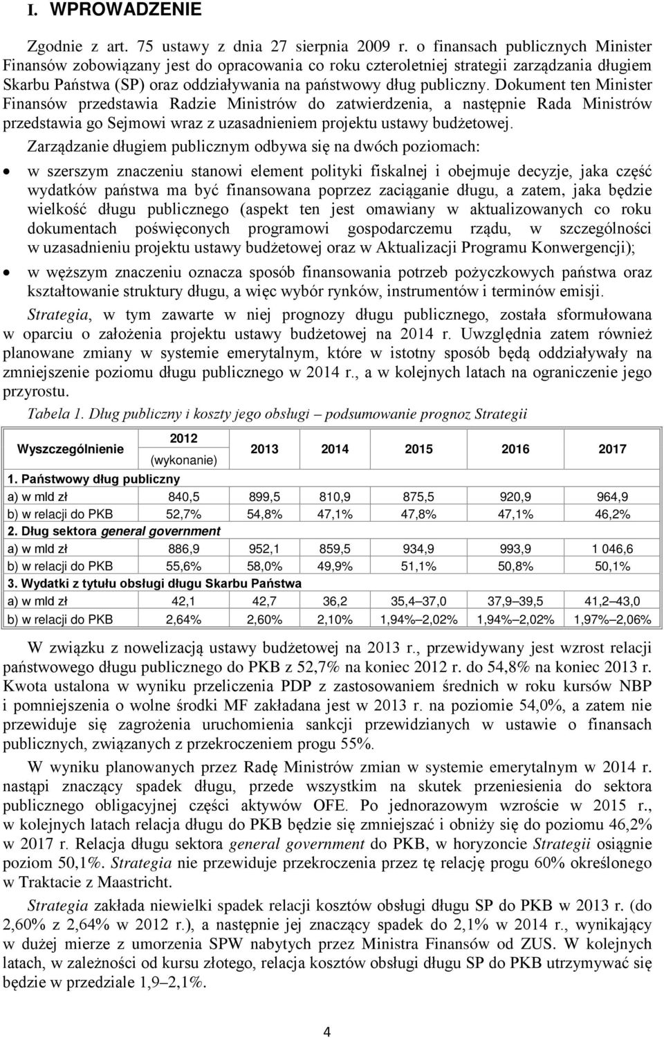 Dokument ten Minister Finansów przedstawia Radzie Ministrów do zatwierdzenia, a następnie Rada Ministrów przedstawia go Sejmowi wraz z uzasadnieniem projektu ustawy budżetowej.