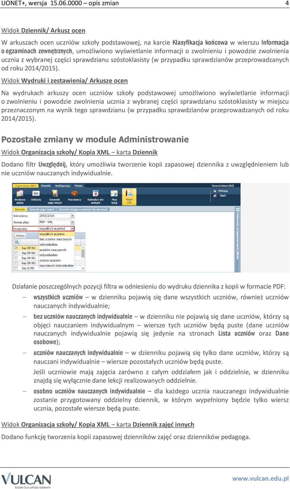 informacji o zwolnieniu i powodzie zwolnienia ucznia z wybranej części sprawdzianu szóstoklasisty (w przypadku sprawdzianów przeprowadzanych od roku 2014/2015).