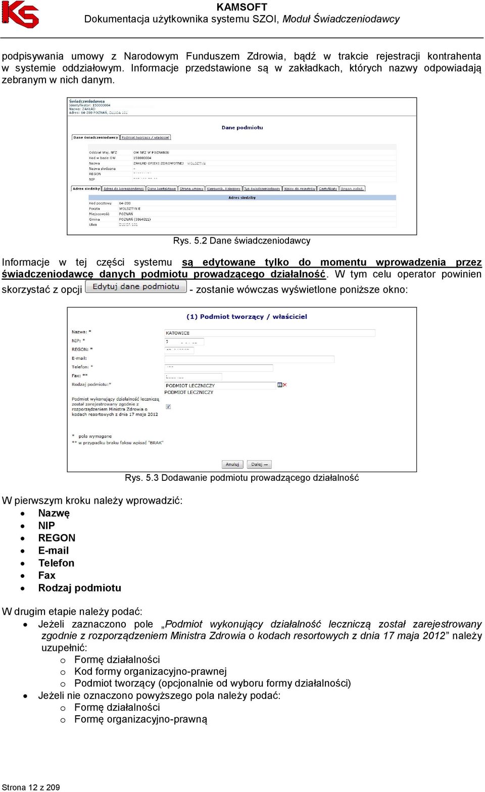 2 Dane świadczeniodawcy Informacje w tej części systemu są edytowane tylko do momentu wprowadzenia przez świadczeniodawcę danych podmiotu prowadzącego działalność.