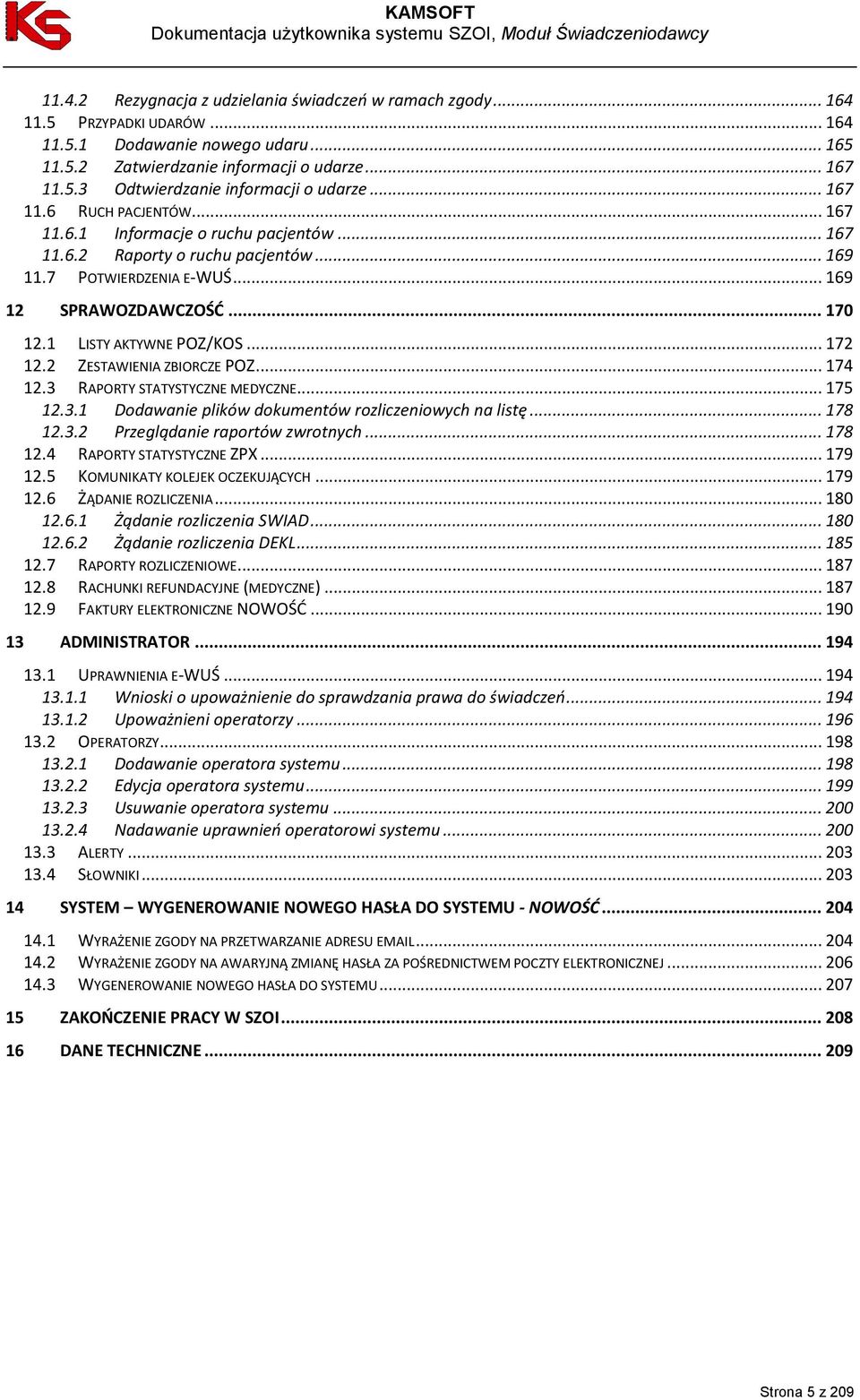 1 LISTY AKTYWNE POZ/KOS... 172 12.2 ZESTAWIENIA ZBIORCZE POZ... 174 12.3 RAPORTY STATYSTYCZNE MEDYCZNE... 175 12.3.1 Dodawanie plików dokumentów rozliczeniowych na listę... 178 12.3.2 Przeglądanie raportów zwrotnych.