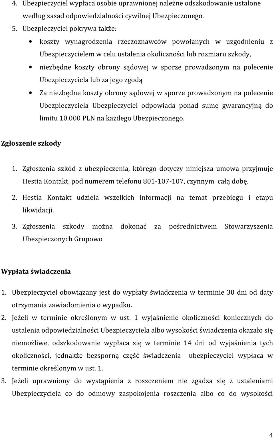 sporze prowadzonym na polecenie Ubezpieczyciela lub za jego zgodą Za niezbędne koszty obrony sądowej w sporze prowadzonym na polecenie Ubezpieczyciela Ubezpieczyciel odpowiada ponad sumę gwarancyjną