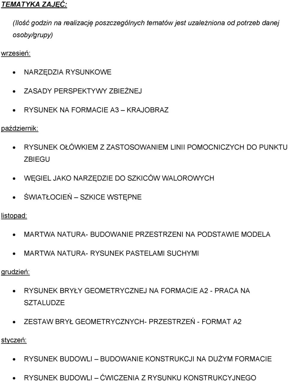 SZKICE WSTĘPNE listopad: MARTWA NATURA- BUDOWANIE PRZESTRZENI NA PODSTAWIE MODELA MARTWA NATURA- RYSUNEK PASTELAMI SUCHYMI grudzień: RYSUNEK BRYŁY GEOMETRYCZNEJ NA FORMACIE A2