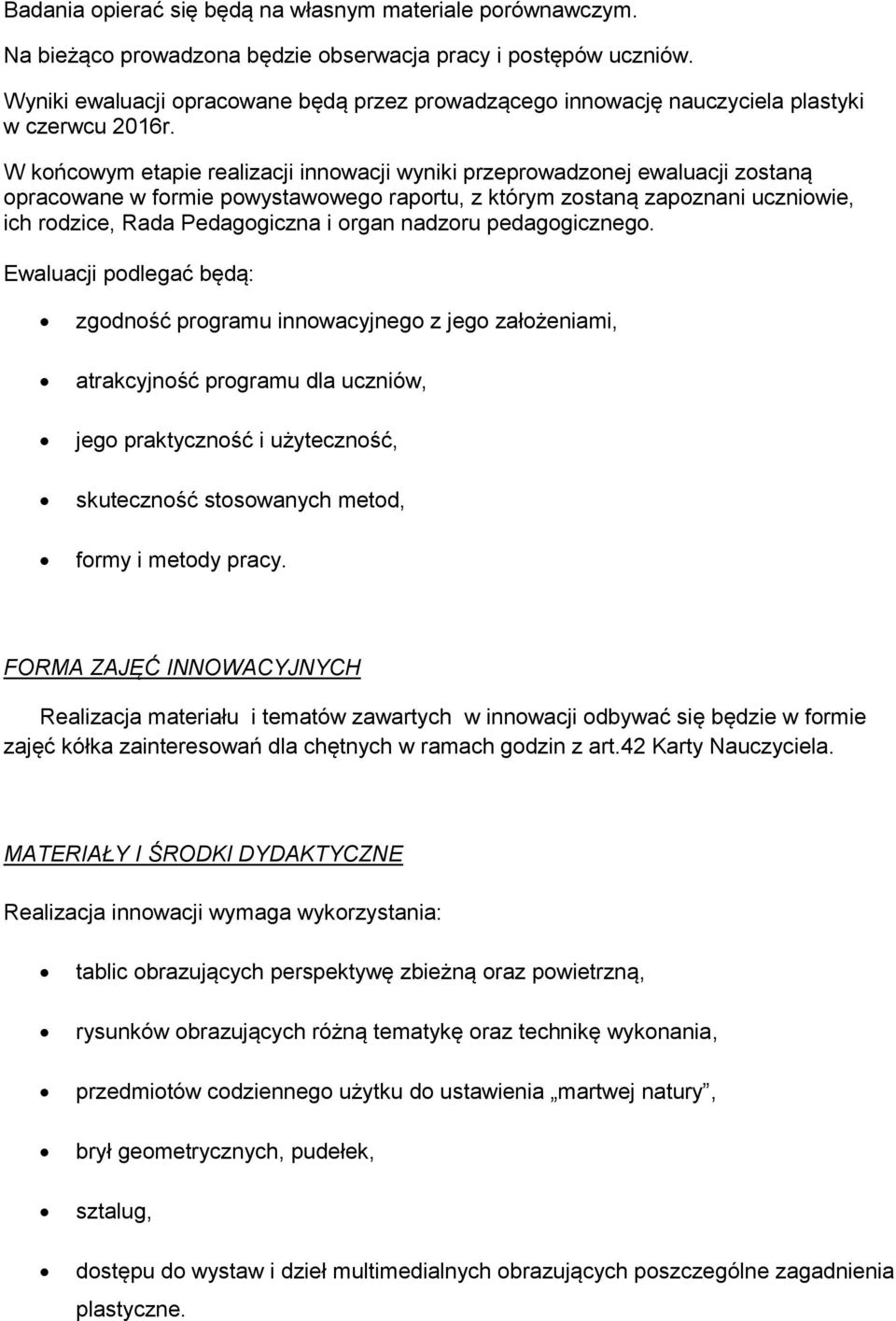 W końcowym etapie realizacji innowacji wyniki przeprowadzonej ewaluacji zostaną opracowane w formie powystawowego raportu, z którym zostaną zapoznani uczniowie, ich rodzice, Rada Pedagogiczna i organ