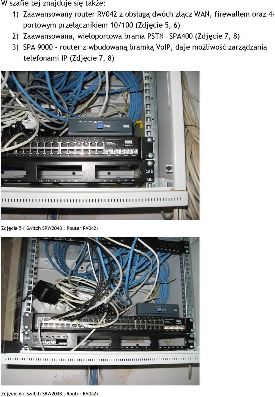 SPA400 (Zdjęcie 7, 8) 3) SPA 9000 - router z wbudowaną bramką VoIP, daje możliwość zarządzania