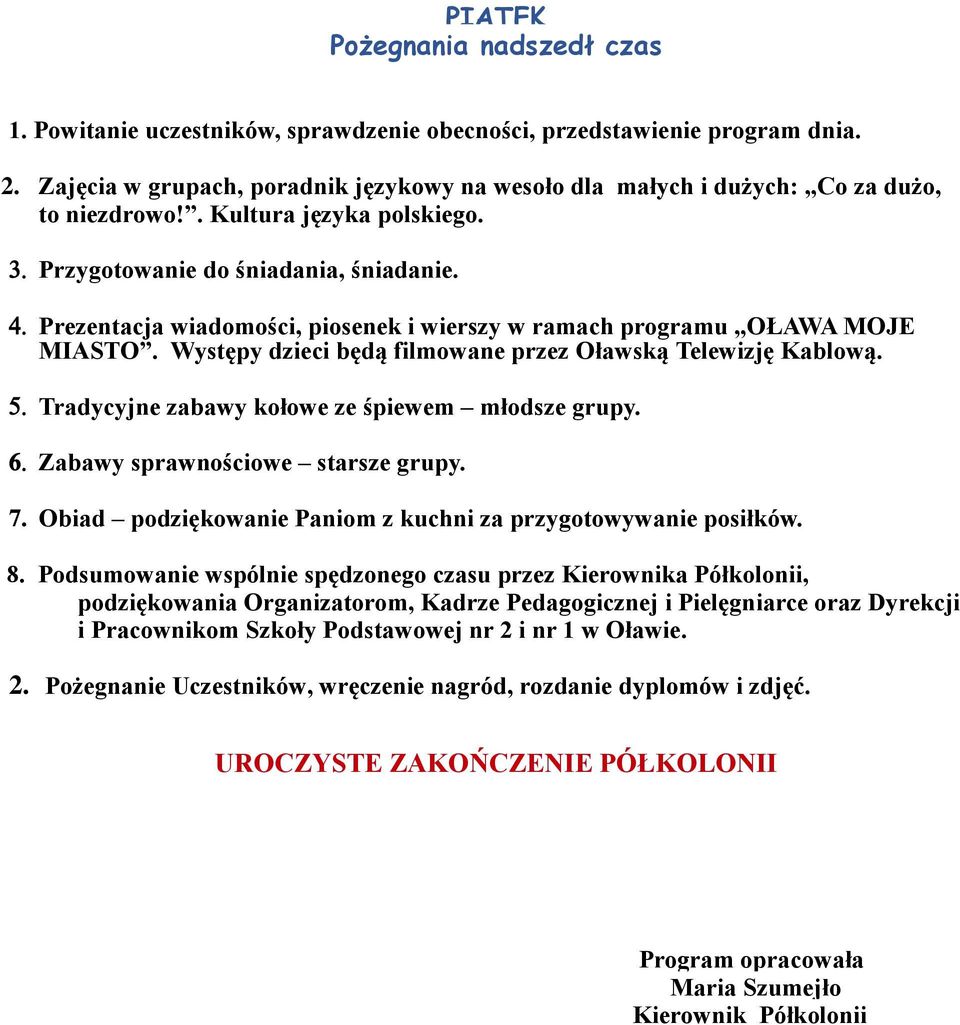 Prezentacja wiadomości, piosenek i wierszy w ramach programu OŁAWA MOJE MIASTO. Występy dzieci będą filmowane przez Oławską Telewizję Kablową. Tradycyjne zabawy kołowe ze śpiewem młodsze grupy.