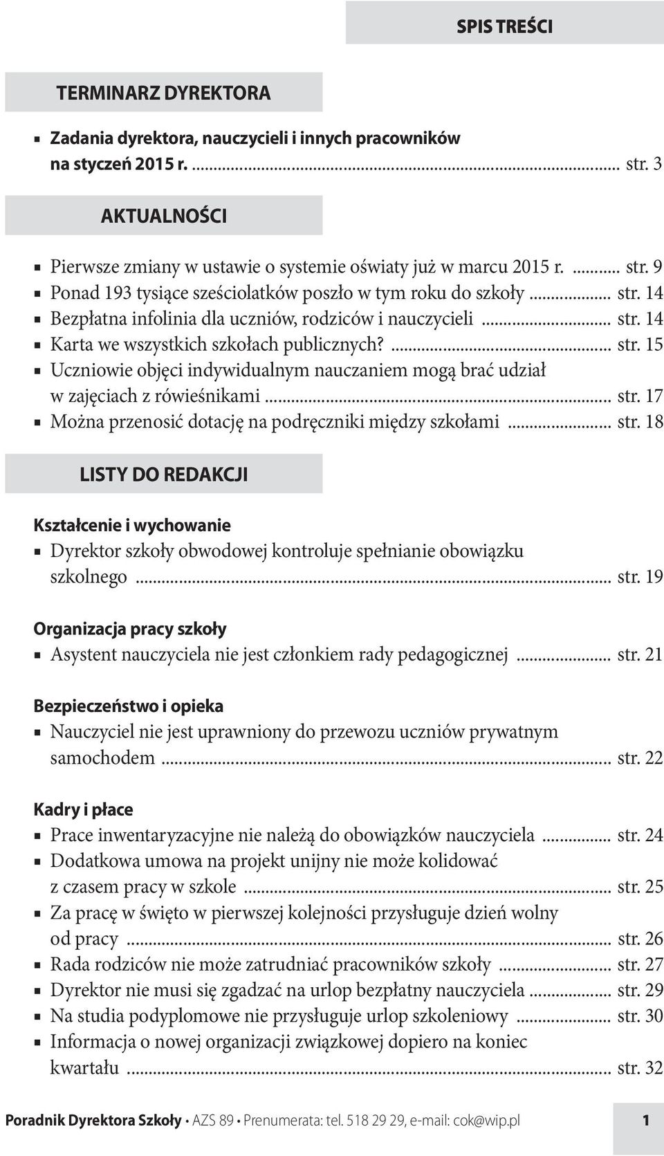 .. str. 17 Można przenosić dotację na podręczniki między szkołami... str. 18 LISTY DO REDAKCJI Kształcenie i wychowanie Dyrektor szkoły obwodowej kontroluje spełnianie obowiązku szkolnego... str. 19 Organizacja pracy szkoły Asystent nauczyciela nie jest członkiem rady pedagogicznej.