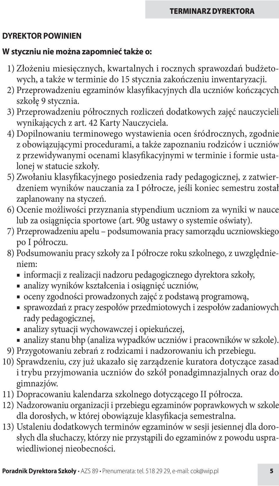 4) Dopilnowaniu terminowego wystawienia ocen śródrocznych, zgodnie z obowiązującymi procedurami, a także zapoznaniu rodziców i uczniów z przewidywanymi ocenami klasyfikacyjnymi w terminie i formie