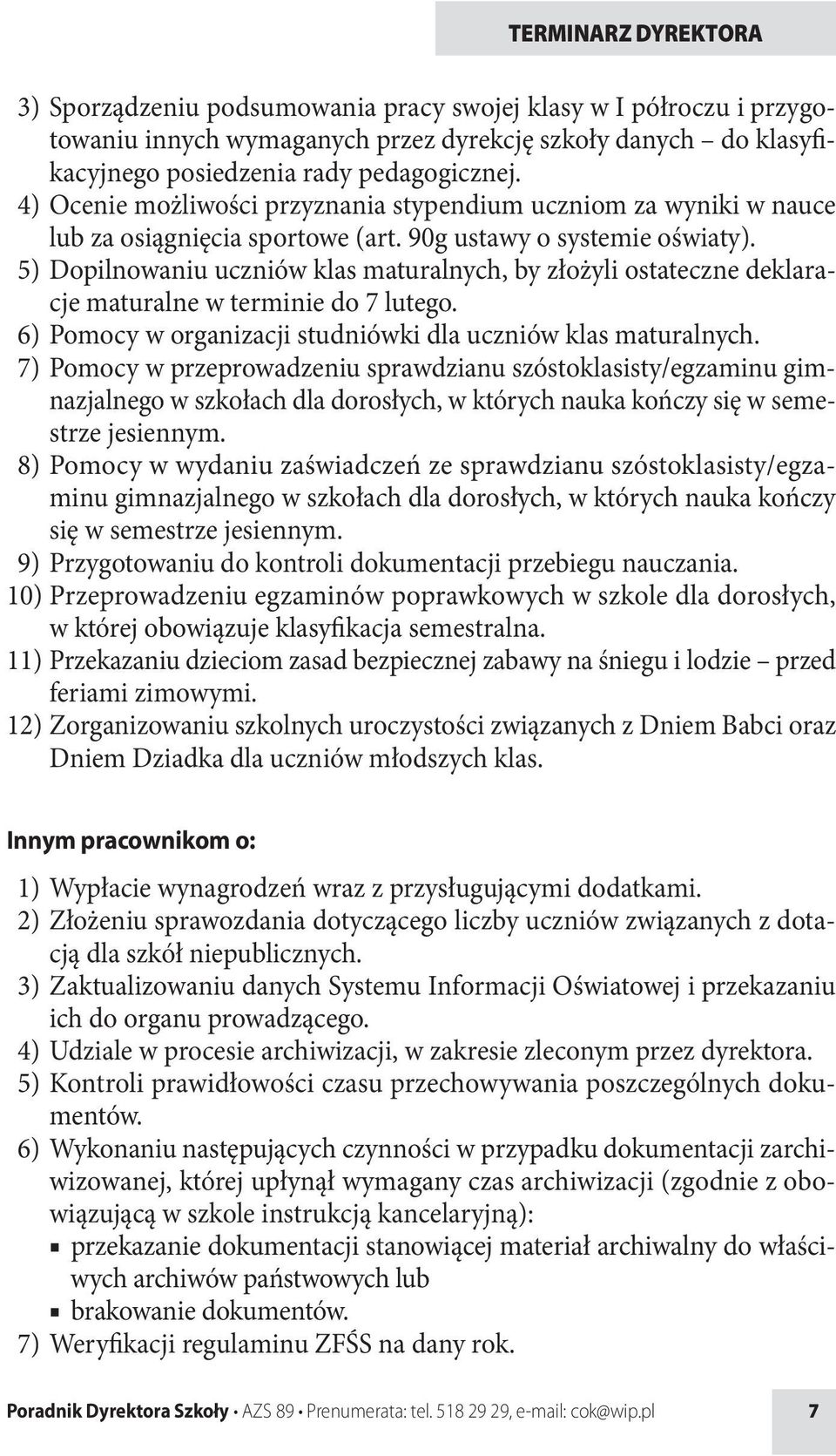 5) Dopilnowaniu uczniów klas maturalnych, by złożyli ostateczne deklaracje maturalne w terminie do 7 lutego. 6) Pomocy w organizacji studniówki dla uczniów klas maturalnych.