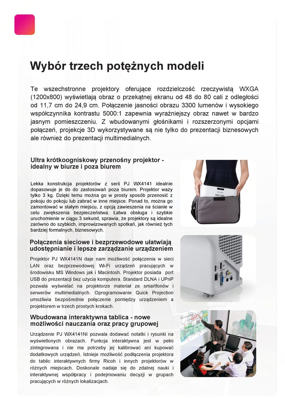 Z wbudowanymi głośnikami i rozszerzonymi opcjami połączeń, projekcje 3D wykorzystywane są nie tylko do prezentacji biznesowych ale również do prezentacji multimedialnych.