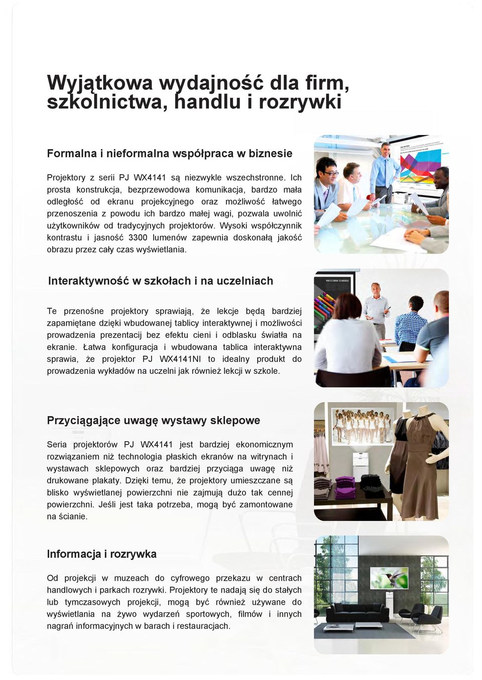 tradycyjnych projektorów. Wysoki współczynnik kontrastu i jasność 3300 lumenów zapewnia doskonałą jakość obrazu przez cały czas wyświetlania.