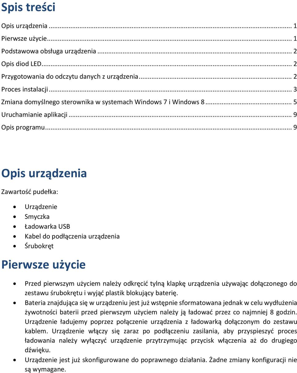 .. 9 Opis urządzenia Zawartość pudełka: Urządzenie Smyczka Ładowarka USB Kabel do podłączenia urządzenia Śrubokręt Pierwsze użycie Przed pierwszym użyciem należy odkręcić tylną klapkę urządzenia