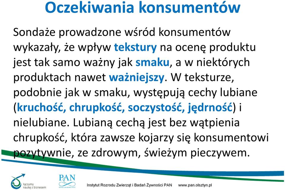 W teksturze, podobnie jak w smaku, występują cechy lubiane (kruchość, chrupkość, soczystość, jędrność) i